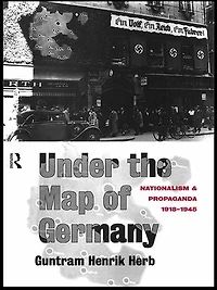 Under The Map Of Germany: Nationalism And Propaganda 1918 - 1945