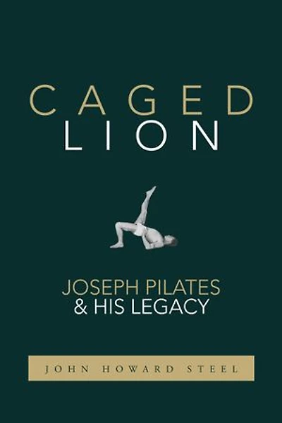 Caged Lion: Joseph Pilates and His Legacy