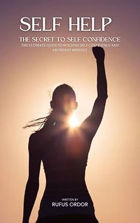 Self Help: The Secret of Self Confidence, The Ultimate Guide to Building Self Confidence and Abundant Mindset