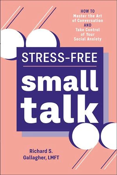 Stress-Free Small Talk: How to Master the Art of Conversation and Take Control Your Social Anxiety