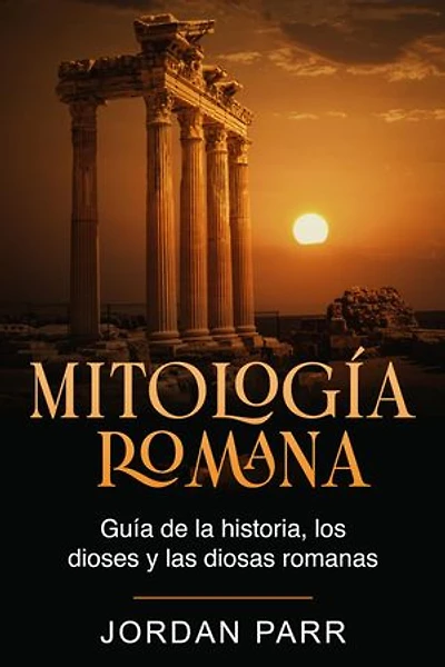 Mitología romana: Guía de la historia, los dioses y las diosas romanas