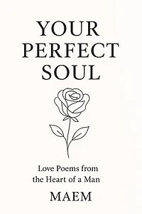YOUR PERFECT SOUL | Love Poems from the Heart of a Man
