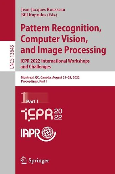 Pattern Recognition, Computer Vision, and Image Processing. ICPR 2022 International Workshops Challenges: Montreal, QC, Canada, August 21-25, 2022, Proceedings, Part I