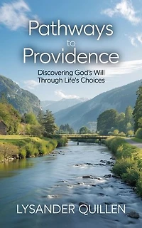 Pathways to Providence: Discovering God's Will Through Life's Choices