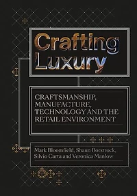 Crafting Luxury: Craftsmanship, Manufacture, Technology And The Retail Environment