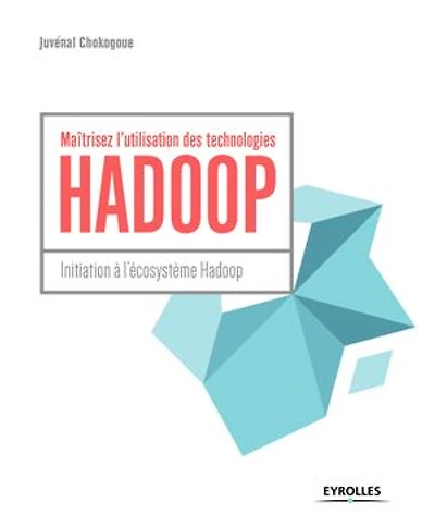 Maîtrisez l'utilisation des technologies Hadoop: initiation à l'écosystème Hadoop