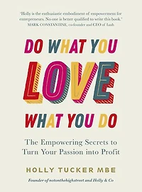 Do What You Love, Love Do: The Empowering Secrets To Turn Your Passion Into Profit