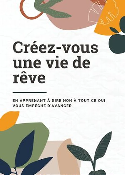 Créez-vous une vie de rêve: En apprenant à dire non à tout ce qui vous empêche d'avancer