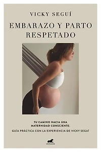 Embarazo y parto respetado: Tu camino hacia una maternidad consciente: guía práctica con la experiencia de V