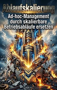 Ablaufskalierung: Ad-hoc-Management durch skalierbare Betriebsabläufe ersetzen