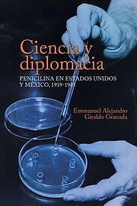Ciencia y diplomacia: penicilina en Estados Unidos y México, 1939-1945