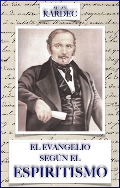 El Evangelio Según El Espiritismo: Contiene la explicación de las máximas morales de Cristo