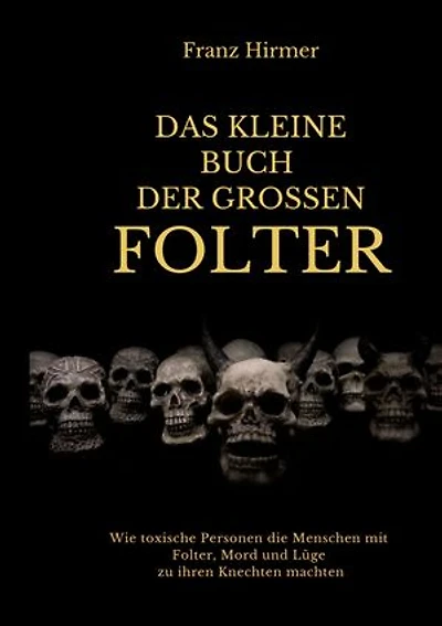 Das kleine Buch der grossen Folter: Ein schauderhaftes Buch über schauderhaften Menschen, die schauderhafte Dinge taten