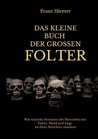 Das kleine Buch der grossen Folter: Ein schauderhaftes Buch über schauderhaften Menschen, die schauderhafte Dinge taten