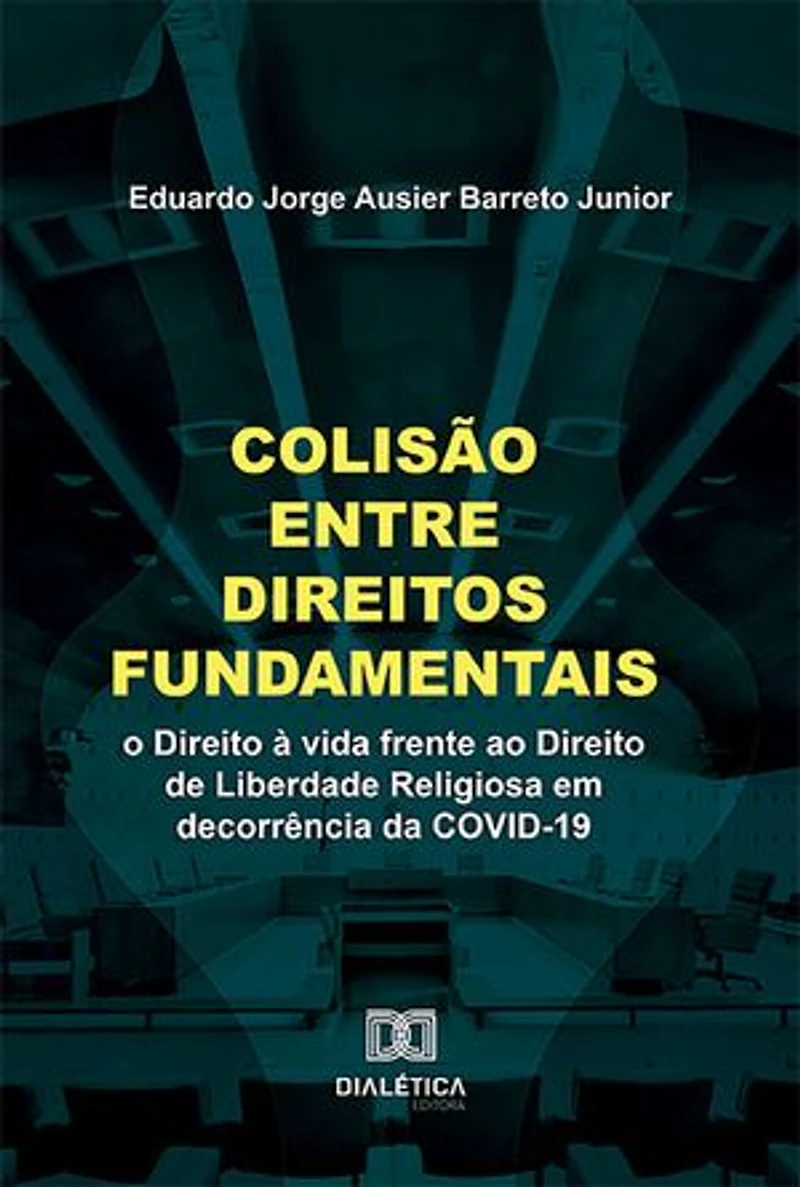 Colisão entre Direitos Fundamentais: o Direito à vida frente ao Direito de Liberdade Religiosa em decorrência da COVID-19