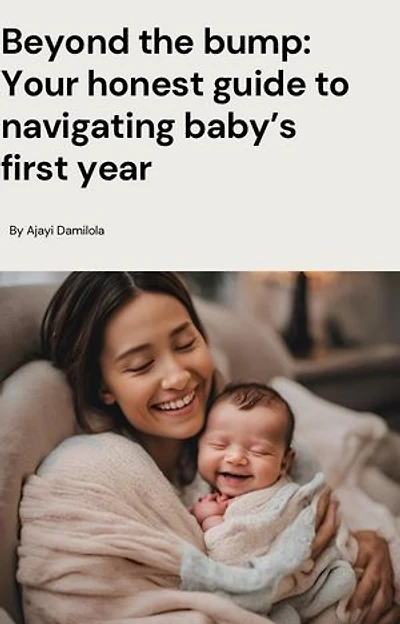 Beyond the Bump: Your Honest Guide to Navigating Baby's First Year
