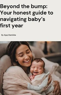 Beyond the Bump: Your Honest Guide to Navigating Baby's First Year