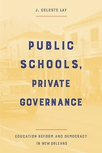 Public Schools, Private Governance: Education Reform And Democracy New Orleans