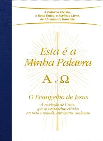 Esta é a Minha Palavra. A e Ω: O Evangelho de Jesus - A revelação de Cristo, que os verdadeiros cristãos em todo o mundo, entretanto, conhecem