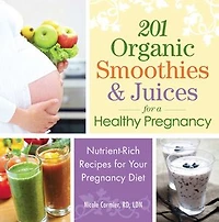 201 Organic Smoothies And Juices For A Healthy Pregnancy: Nutrient-rich Recipes Your Pregnancy Diet