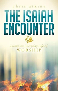 The Isaiah Encounter: Living An Everyday Life Of Worship