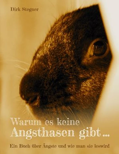 Warum es keine Angsthasen gibt...: Ein Buch über Ängste und wie man sie loswird