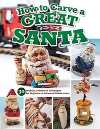 How to Carve a Great Santa: 30 Projects, Patterns & Techniques for Beginner Advanced Woodcarvers