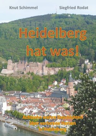 Heidelberg hat was!: Achtzehn wahre Geschichten über verlorene Herzen in Heidelberg