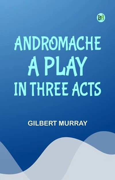 Andromache A Play in Three Acts