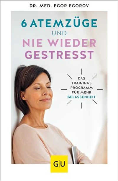 6 Atemzüge und nie wieder gestresst: Das Trainingsprogramm für mehr Gelassenheit