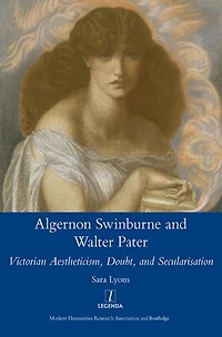 Algernon Swinburne and Walter Pater: Victorian Aestheticism, Doubt Secularisation