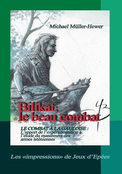 Bilikat, le beau combat: LE COMBAT À LA GAULOISE : L'APPORT DE L'EXPÉRIMENTATION À L'ÉTUDE DU MANIEMENT DES ARMES LATÉNIENNES.