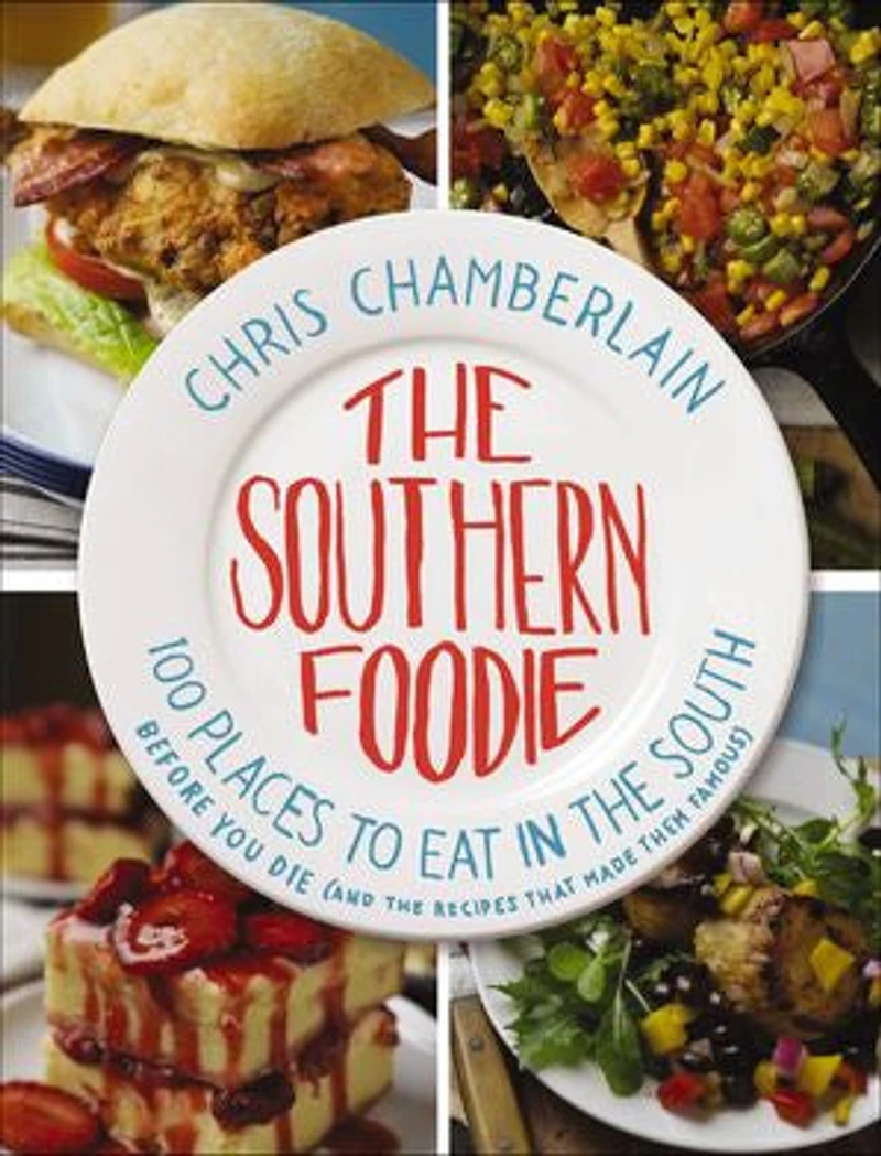 The Southern Foodie: 100 Places To Eat South Before You Die (and Recipes That Made Them Famous)