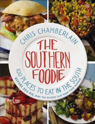 The Southern Foodie: 100 Places To Eat South Before You Die (and Recipes That Made Them Famous)