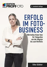 Erfolg im Foto-Business: Wertvolles Know-how für Fotografen von der Akquise bis zum Portfolio