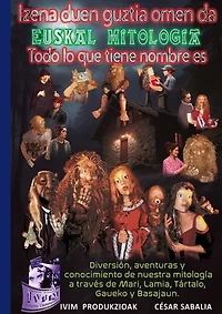 Izena duen guztia omen da... Euskal Mitologia. Todo lo que tiene nombre es.: Euskal Mitologia
