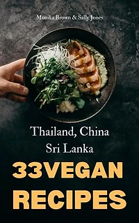 33 VEGAN ASIAN RECIPES: THAILAND, SRI LANKA & CHINA: DELICIOUS, FAST AND EASY TO PREPARE