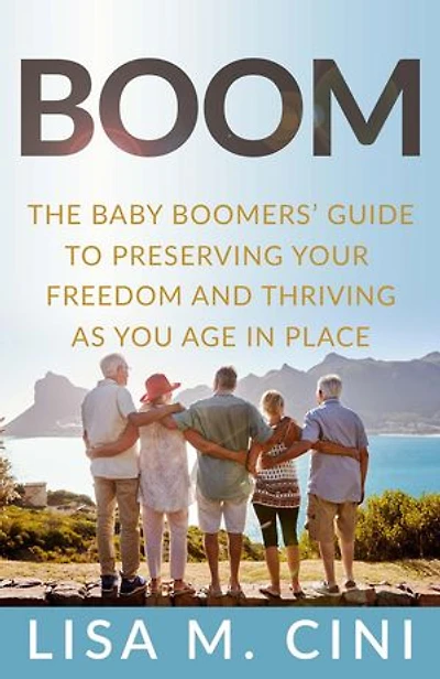 Boom: The Baby Boomers' Guide to Preserving Your Freedom and Thriving as You Age in Place