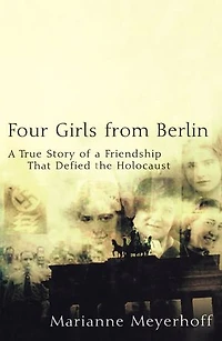 Four Girls From Berlin: A True Story Of Friendship That Defied The Holocaust
