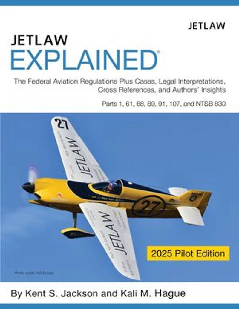 Jetlaw Explained: The Federal Aviation Regulations Plus Cases, Legal Interpretations, Cross References, and Author's Insights Parts 1, 61, 68, 89, 91, 107, and NTSB 830