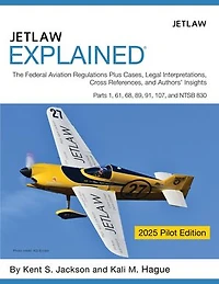 Jetlaw Explained: The Federal Aviation Regulations Plus Cases, Legal Interpretations, Cross References, and Author's Insights Parts 1, 61, 68, 89, 91, 107, and NTSB 830