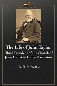 The Life of John Taylor: Third President of the Church of the Jesus Christ of Latter-Day Saints