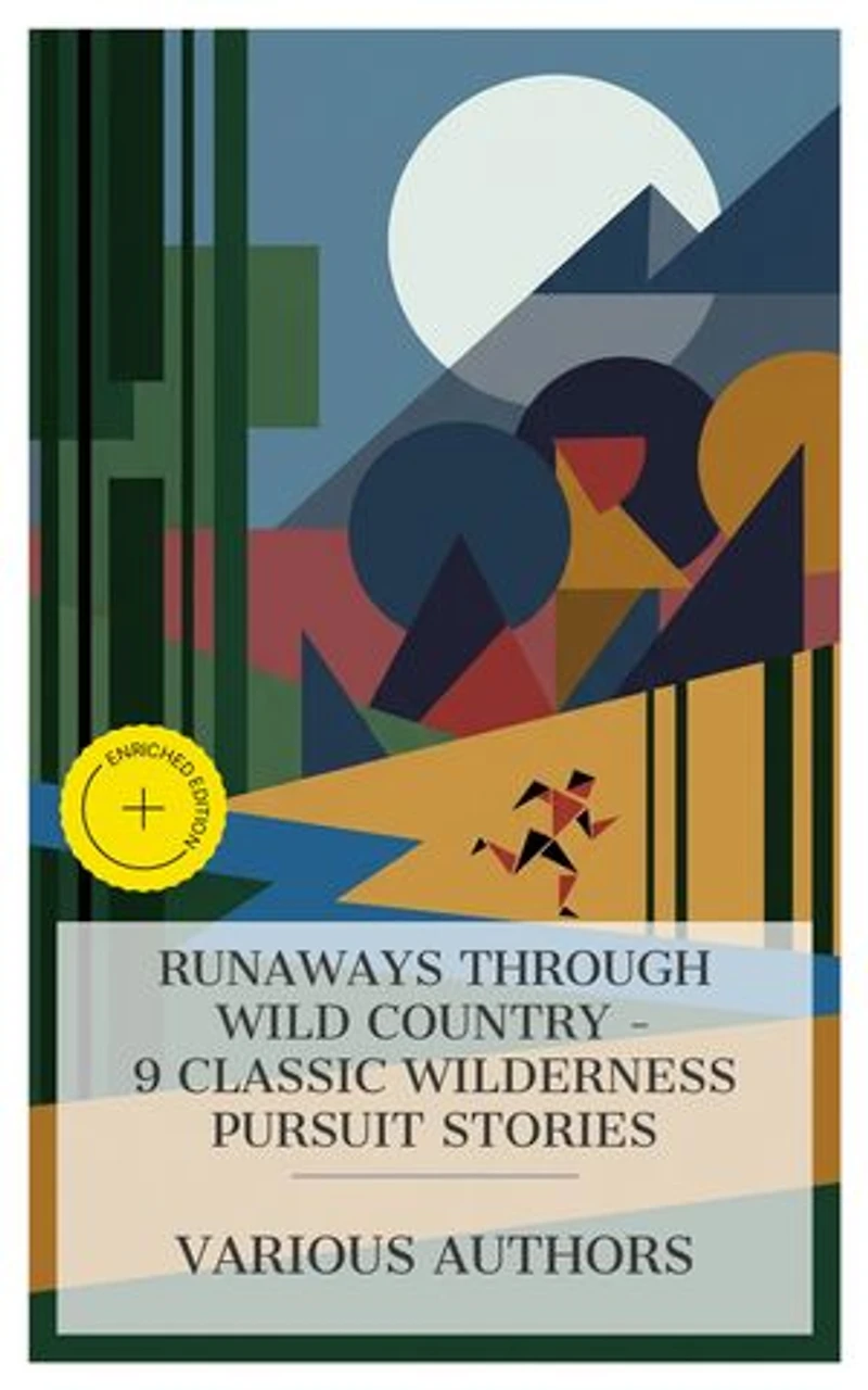 Runaways Through Wild Country - 9 Classic Wilderness Pursuit Stories: Enriched edition. The Jungle Fugitives, Ken Ward in the Jungle, Swift Lightning, The Maroon, The Prairie Chief, The Purple Land, etc.