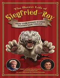 The Secret Life of Siegfried and Roy: How the Tiger Kings Tamed Las Vegas