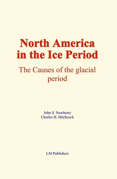 North America in the Ice Period: The causes of the glacial period