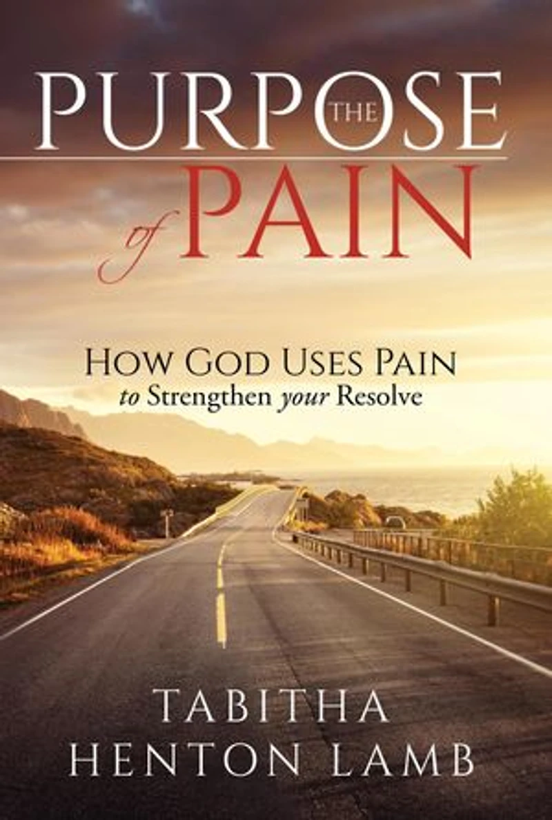 The Purpose of Pain: How God Uses Pain to Strengthen Your Resolve