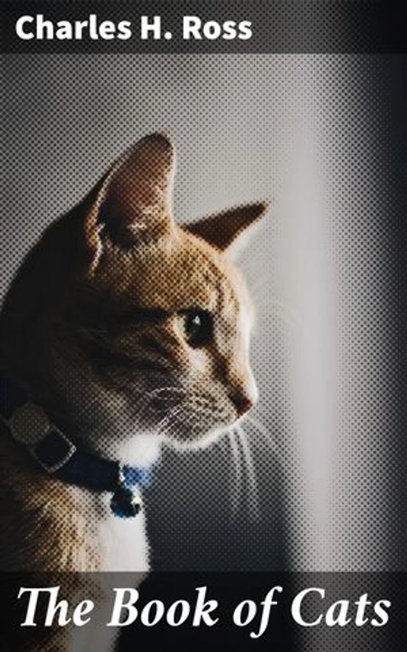 The Book of Cats: Enriched edition. A Chit-chat Chronicle of Feline Facts and Fancies, Legendary, Lyrical, Medical, Mirthful and Miscellaneous