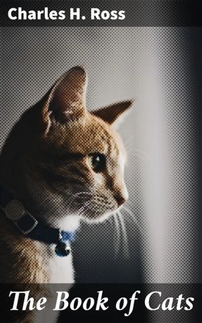 The Book of Cats: Enriched edition. A Chit-chat Chronicle of Feline Facts and Fancies, Legendary, Lyrical, Medical, Mirthful and Miscellaneous