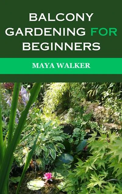 BАLСОNУ GАRDЕNІNG FOR BЕGІNNЕRЅ: Complete Guide On Balcony Gardening And Growing Vegetables And Herbs