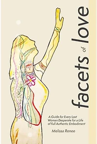 Facets of Love: a Guide for Every Lost Woman Desperate Life Full Authentic Embodiment